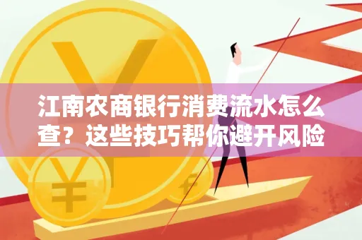 江南农商银行消费流水怎么查？这些技巧帮你避开风险