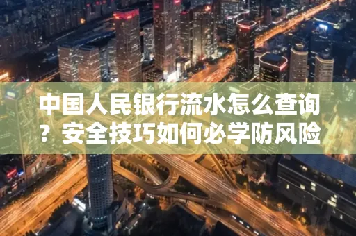 中国人民银行流水怎么查询？安全技巧如何必学防风险