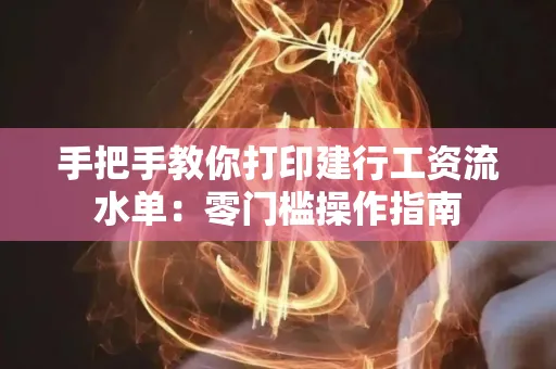 手把手教你打印建行工资流水单：零门槛操作指南