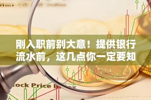 刚入职前别大意！提供银行流水前，这几点你一定要知道