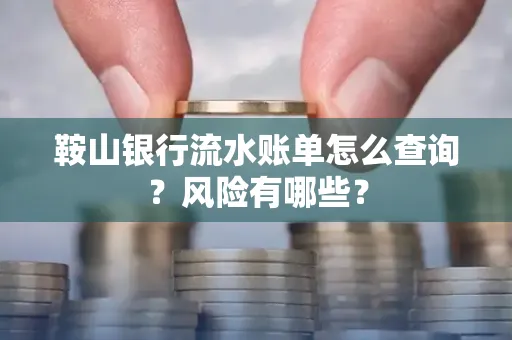 鞍山银行流水账单怎么查询？风险有哪些？